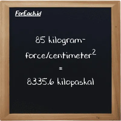 Cara konversi kilogram-force/centimeter<sup>2</sup> ke kilopaskal (kgf/cm<sup>2</sup> ke kPa): 85 kilogram-force/centimeter<sup>2</sup> (kgf/cm<sup>2</sup>) setara dengan 85 dikalikan dengan 98.066 kilopaskal (kPa)